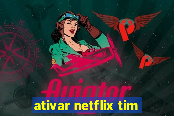 ativar netflix tim